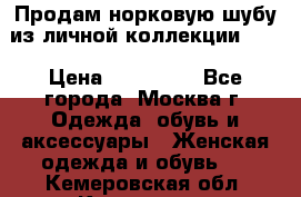 Продам норковую шубу из личной коллекции!!!! › Цена ­ 120 000 - Все города, Москва г. Одежда, обувь и аксессуары » Женская одежда и обувь   . Кемеровская обл.,Кемерово г.